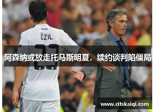 阿森纳或放走托马斯明夏，续约谈判陷僵局