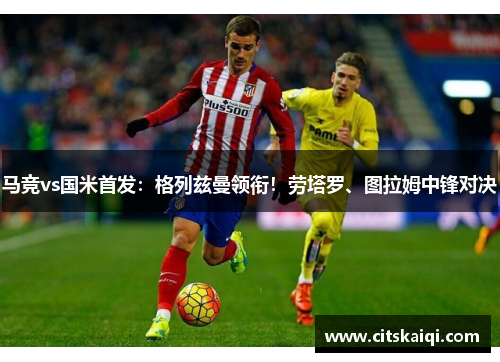 马竞vs国米首发：格列兹曼领衔！劳塔罗、图拉姆中锋对决