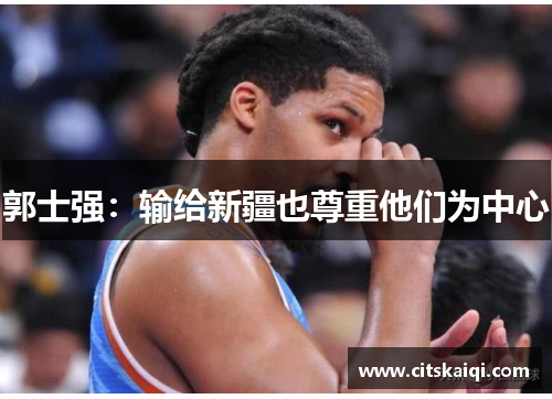 郭士强：输给新疆也尊重他们为中心